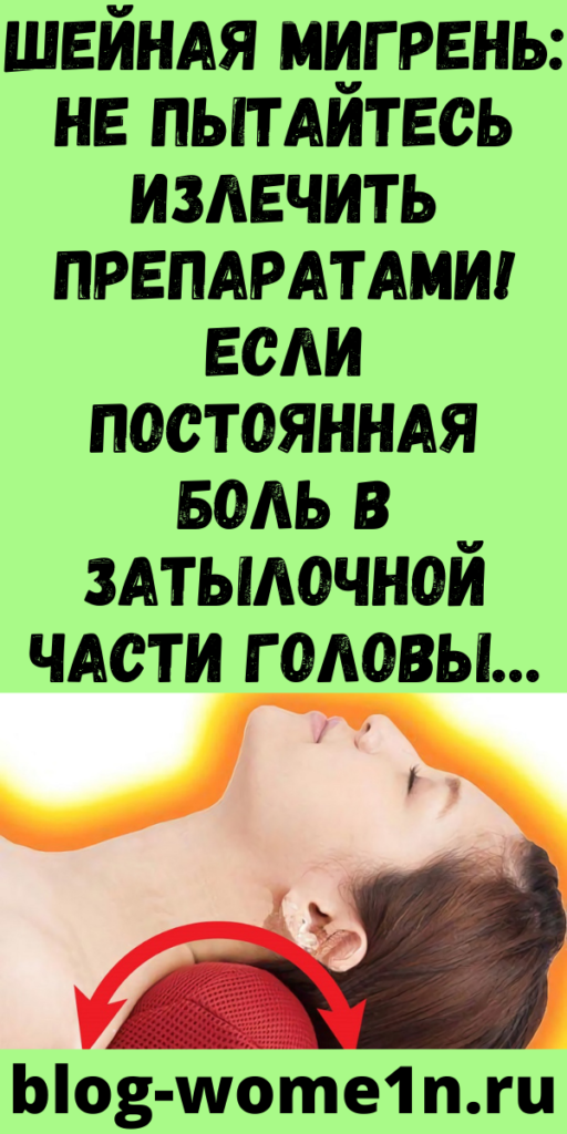 Шейная мигрень: не пытайтесь излечить препаратами! Если постоянная боль в затылочной части головы…