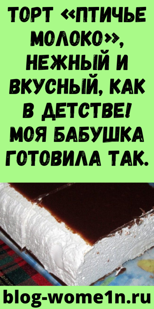Торт «Птичье молоко», нежный и вкусный, как в детстве! Моя бабушка готовила так.